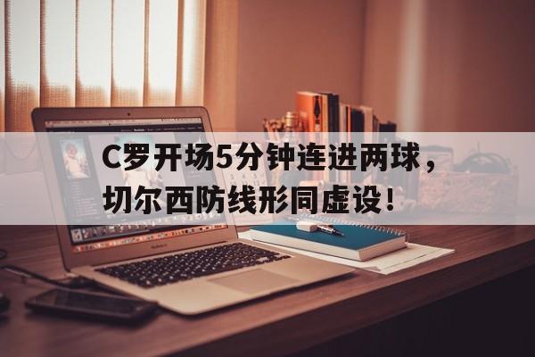 C罗开场5分钟连进两球，切尔西防线形同虚设！